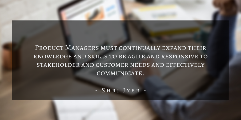 Shri Iyer – San Francisco Continuous Learning The Benefits Of Aquiring New Skills In Product Management Quote 1