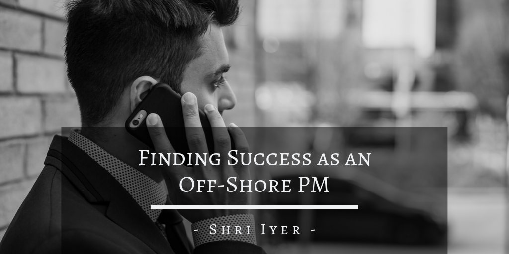 Shri Iyer - Finding Success As An Off Shore Pm