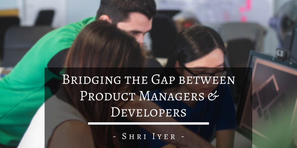 Shri Iyer San Francisco Bridging The Gap Between Product Managers & Developers (1)