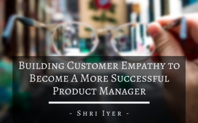 Building Customer Empathy to Become A More Successful Product Manager
