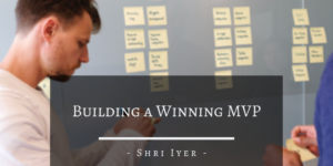 Shri Iyer San Francisco Building A Winning Mvp
