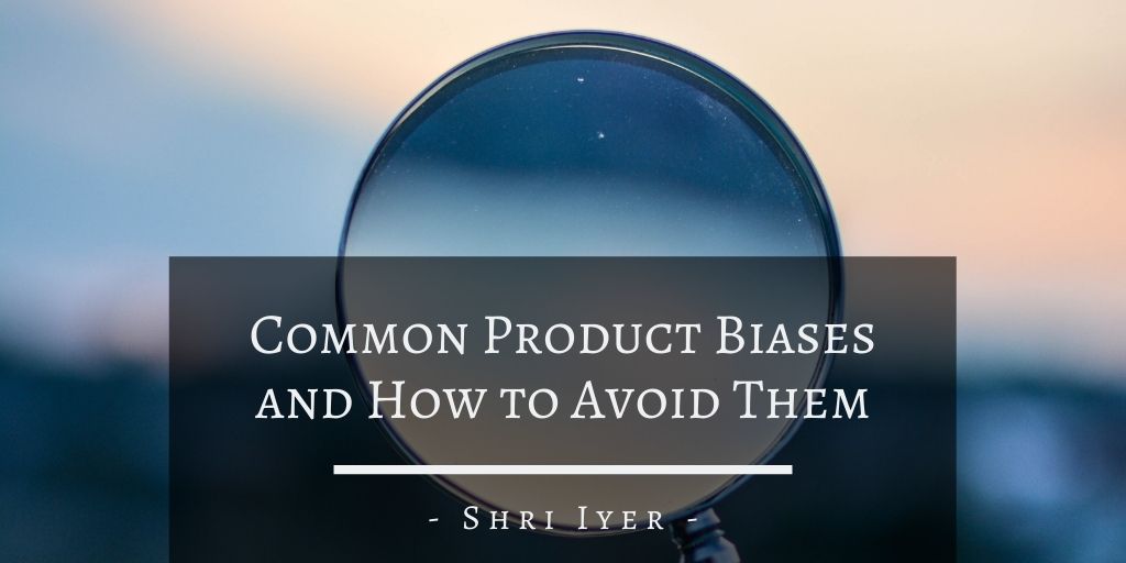 Shri Iyer San Francisco Common Product Biases And How To Avoid Them