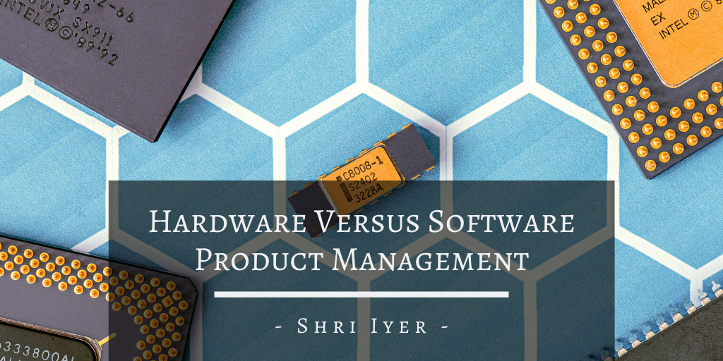Shri Iyer San Francisco Hardware Versus Software Product Management