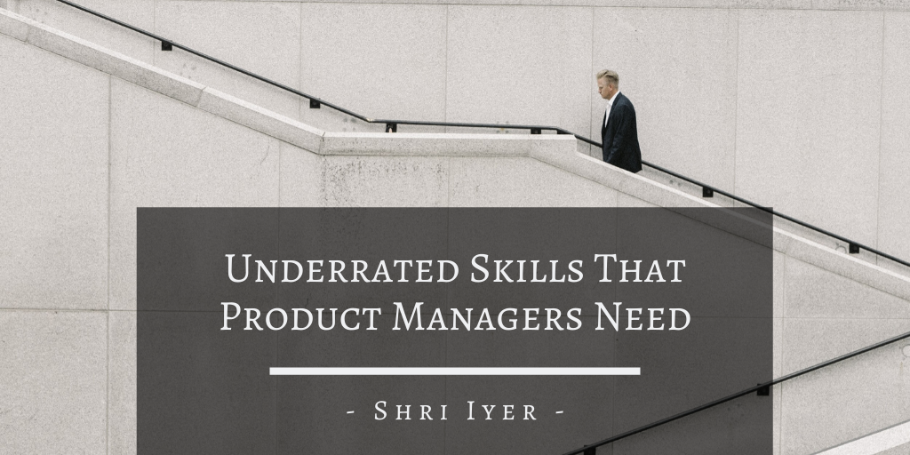 Underrated Skills That Product Managers Need