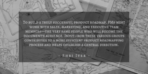 Shri Iyer - Who Uses Product Roadmaps Quote 1