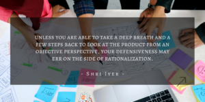 Shri Iyer – San Francisco Product Management Defensiveness Quote 3