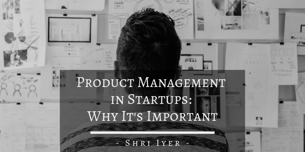 Shri Iyer - Product Management In Startups